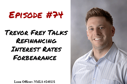 #74: Trevor Frey Talks Refinancing, Mortgage Interest Rates, Forbearance and More