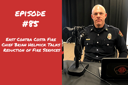 #85: East Contra Costa Fire Chief Brian Helmick Talks Reduction of Fire Services